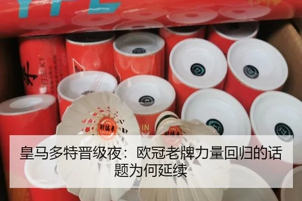 皇马多特晋级夜：欧冠老牌力量回归的话题为何延续